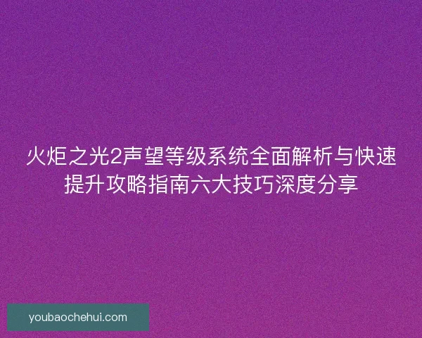 火炬之光2声望等级系统全面解析与快速提升攻略指南六大技巧深度分享